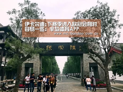 伊卡尔迪:下赛季进入欧冠会相对容易一些:半岛体育APP(图1) 半岛体育下载