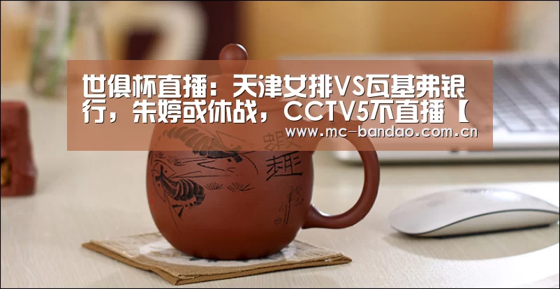 世俱杯直播：天津女排VS瓦基弗银行，朱婷